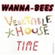 Wanna-Bees - Vegetable House Time